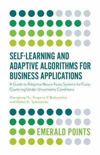 Self-Learning and Adaptive Algorithms for Business Applications : A Guide to Adaptive Neuro-Fuzzy Systems for Fuzzy Clustering Under Uncertainty Conditions - Zhengbing Hu