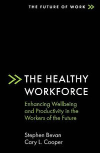 The Healthy Workforce : Enhancing Wellbeing and Productivity in the Workers of the Future - Stephen Bevan