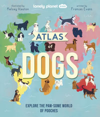 Lonely Planet Kids Atlas of Dogs : Lonely Planet Kids - Frances Evans