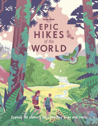 Lonely Planet Epic Hikes of the World 1 : Epic - Lonely Planet