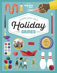 Create Your Own Holiday Games : Lonely Planet Kids : 1st Edition - Lonely Planet Kids