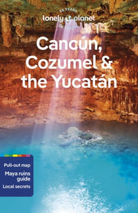 Cancun, Cozumel & the Yucatan : Lonely Planet Travel Guide : 10th Edition - Lonely Planet Travel Guide