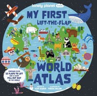 Lonely Planet Kids My First Lift-the-Flap World Atlas : Lonely Planet Kids - Lonely Planet Kids
