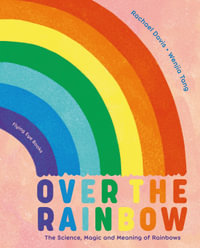 Over the Rainbow : The science, magic and meaning of rainbows - Rachael Davis