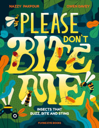 Please Don't Bite Me! : Insects that Buzz, Bite and Sting - Owen Davey