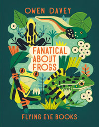 Fanatical About Frogs : Owen Davey's About Animal Books - Owen Davey