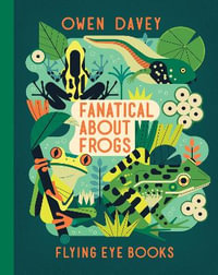 Fanatical about Frogs : About Animals - Owen Davey