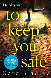 To Keep You Safe : A gripping and unpredictable new thriller you won't be able to put down - Kate Bradley