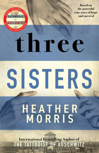 Three Sisters : A triumphant story of love and survival from the author of The Tattooist of Auschwitz now a major Sky TV series - Heather Morris