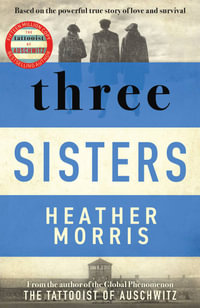 Three Sisters : A triumphant story of love and survival from the author of The Tattooist of Auschwitz now a major Sky TV series - Heather Morris