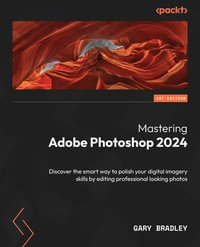 Mastering Adobe Photoshop 2024 : Discover the smart way to polish your digital imagery skills by editing professional looking photos - Gary Bradley