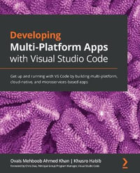 Developing Multi-Platform Apps with Visual Studio Code : Get up and running with VS Code by building multi-platform, cloud-native, and microservices-based apps - Ovais Mehboob Ahmed Khan