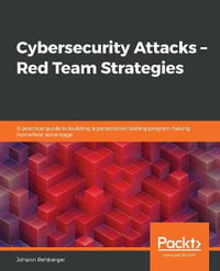 Cybersecurity Attacks - Red Team Strategies : A guide to building a pentest program and elevating your red teaming skills with homefield advantage - Johann Rehberger