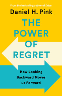 The Power of Regret : How Looking Backward Moves Us Forward - Daniel H. Pink