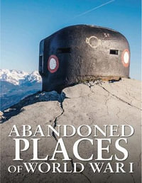 Abandoned Places of World War I : Abandoned - Neil Faulkner