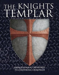 The Knights Templar : From Catholic Crusaders to Conspiring Criminals - Michael Kerrigan