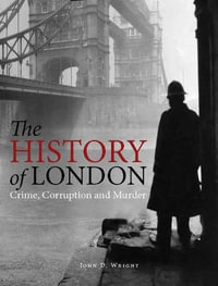 The History of London : Crime, Corruption and Murder - John D Wright