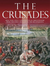 The Crusades : Holy War, Piety and Politics in Christendom from the First Crusade to the Reconquista - Chris McNab