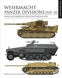 Wehrmacht Panzer Divisions 1939â"45 : Tanks, Self-Propelled Guns, Halftracks & AFVs - Chris Bishop