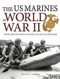 The US Marines in World War II : From the Defence of Wake Island to Okinawa - Michael E Haskew