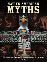 Native American Myths : The Mythology of North America from Apache to Inuit - Chris McNab