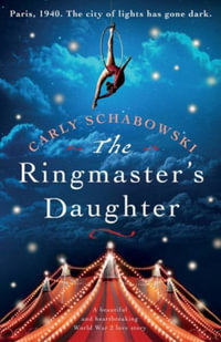 The Ringmaster's Daughter : A beautiful and heartbreaking World War 2 love story - Carly Schabowski