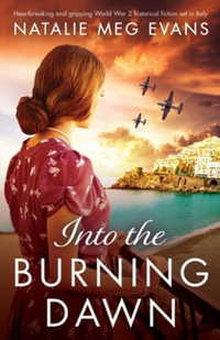 Into the Burning Dawn : Heartbreaking and gripping World War 2 historical fiction set in Italy - Natalie Meg Evans