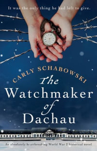 The Watchmaker of Dachau : An absolutely heartbreaking World War 2 historical novel - Carly Schabowski