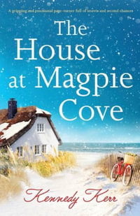 The House at Magpie Cove : A gripping and emotional page-turner full of secrets and second chances - Kennedy Kerr