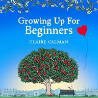 Growing Up for Beginners : An uplifting book club read - Claire Calman