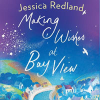 Making Wishes at Bay View : The perfect uplifting novel of love and friendship from Jessica Redland - Jessica Redland