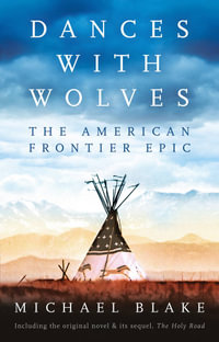 Dances with Wolves : The American Frontier Epic including The Holy Road - Michael Blake