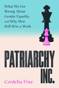 Patriarchy Inc. : What We Get Wrong About Gender Equality - and Why Men Still Win at Work - Cordelia Fine