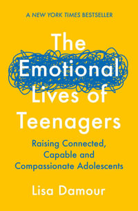 The Emotional Lives of Teenagers : Raising Connected, Capable and Compassionate Adolescents - Lisa Damour