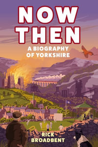 Now Then : A Biography of Yorkshire - Rick Broadbent