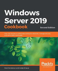 Windows Server 2019 Cookbookm - Second Edition : Over 100 recipes to effectively configure networks, manage security, and administer workloads - Mark Henderson