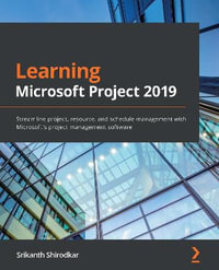 Learning Microsoft Project 2019 : Streamline project, resource, and schedule management with Microsoft's project management software - Srikanth Shirodkar