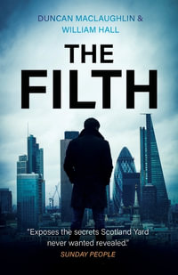 The Filth : The explosive inside story of Scotland Yard's top undercover cop - Duncan Maclaughlin