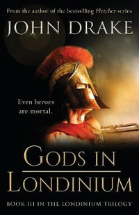 GODS IN LONDINIUM : a thrilling historical mystery set in Roman Britain - John Drake