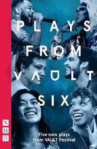 Plays from VAULT 6 : Five new plays from VAULT Festival - Various