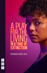 A Play for the Living in a Time of Extinction : NHB Modern Plays - Miranda Rose Hall