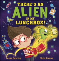 There's an Alien in My Lunchbox! - Tessa Gearing