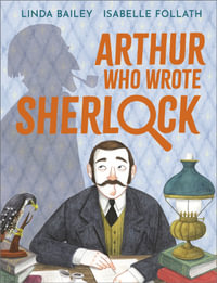 Arthur Who Wrote Sherlock : The True Story of Arthur Conan Doyle - Linda Bailey