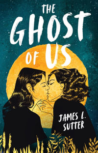 The Ghost of Us : A swoony sapphic YA romance - James L. Sutter