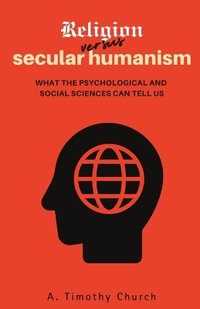 Religion Versus Secular Humanism : What the Psychological and Social Sciences Can Tell Us - A. Timothy Church