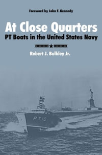 At Close Quarters : PT Boats in the United States Navy - Robert J Bulkley