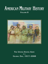 American Military History Volume 2 : The United States Army in a Global Era, 1917-2010 - Richard W. Stewart