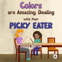 Colors are Amazing, Dealing with Your Picky Eater - Claudia Martial