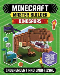 Master Builder - Minecraft Dinosaurs (Independent & Unofficial) : A Step-by-step Guide to Building Your Own Dinosaurs, Packed With Amazing Jurassic Facts to Inspire You! - Sara Stanford