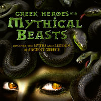 Greek Heroes & Mythical Beasts : Discover the Myths and Legends of Ancient Greece - Stella Caldwell